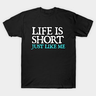 Life is Short Just like Me Funny quotes T-Shirt